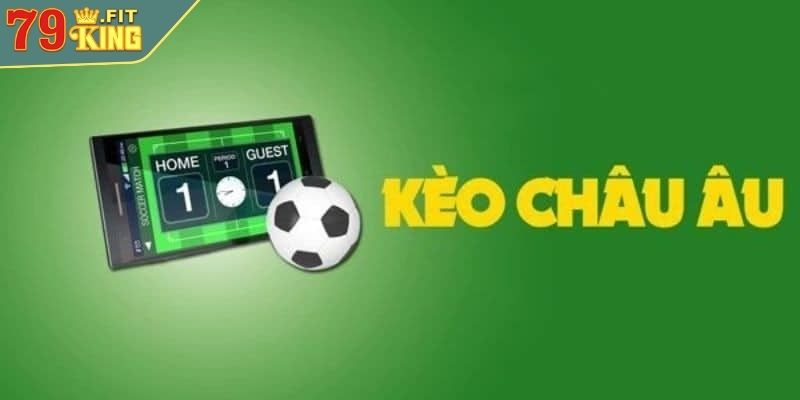 Kèo Châu Âu 79KING - Cách Chơi Hiệu Quả & Chiến Lược Soi Kèo 2 Tổng quan về kèo châu Âu 79KING