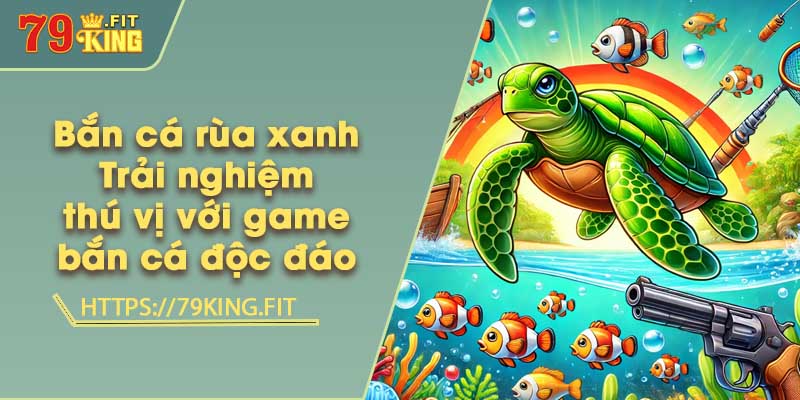 Bắn cá rùa xanh - Trải nghiệm thú vị với game bắn cá độc đáo 2 Bắn cá rùa xanh - Trải nghiệm thú vị với game bắn cá độc đáo