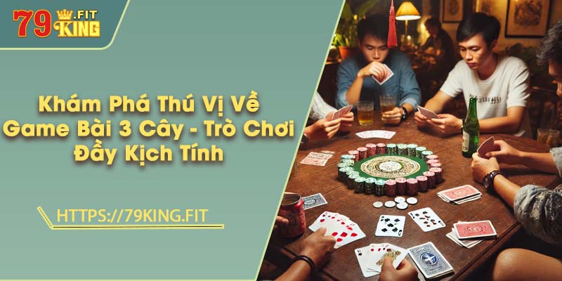 Khám Phá Thú Vị Về Game Bài 3 Cây - Trò Chơi Đầy Kịch Tính 2 Khám Phá Thú Vị Về Game Bài 3 Cây - Trò Chơi Đầy Kịch Tính